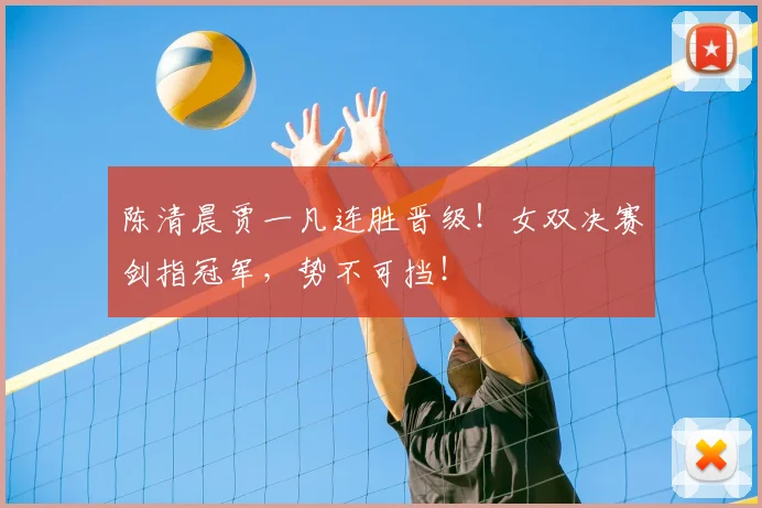 陈清晨贾一凡连胜晋级！女双决赛剑指冠军，势不可挡！