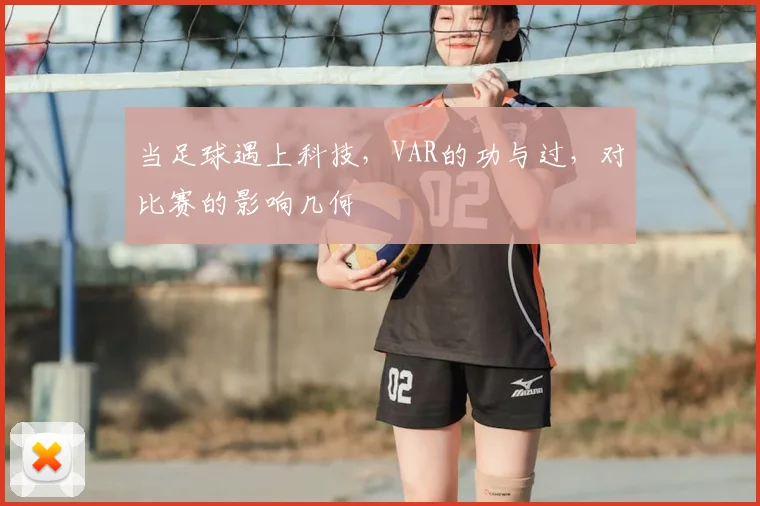 当足球遇上科技，VAR的功与过，对比赛的影响几何