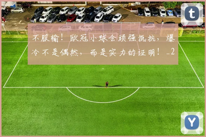 不服输！欧冠小球会顽强抵抗，爆冷不是偶然，而是实力的证明！_20260702174921