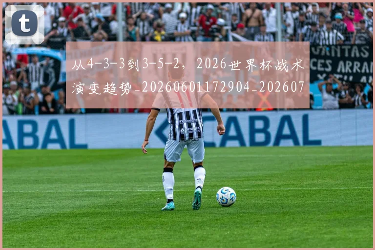 从4-3-3到3-5-2，2026世界杯战术演变趋势_20260601172904_20260703213848