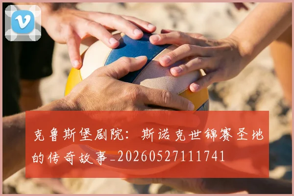 克鲁斯堡剧院：斯诺克世锦赛圣地的传奇故事_20260527111741