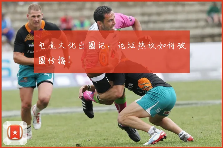 电竞文化出圈记，论坛热议如何破圈传播！